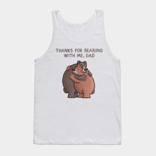 Thanks for bearing with me Dad Tank Top